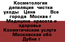 Косметология, депиляция, чистки, уходы › Цена ­ 500 - Все города, Москва г. Медицина, красота и здоровье » Косметические услуги   . Московская обл.,Дубна г.